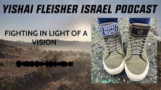 The Yishai Fleisher Israel Podcast  FIGHTING IN LIGHT OF A VISION [upl. by Adnihc911]