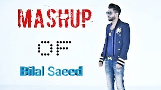 MASHUP Of  Bilal Saeed  Best Of Every One Songs 2018 [upl. by Eesyak]