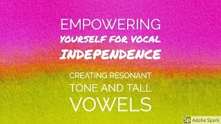 Empowering Yourself for Vocal Independence  Creating Resonant Tone with Tall Vowels [upl. by Alberta]