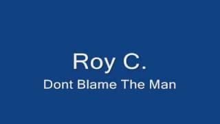 Roy CDont blame the man [upl. by Ranita]