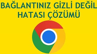 Google Chrome Bağlantınız Gizli Değil Hatası Çözümü [upl. by Goeger]