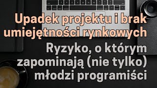 Upadek projektu i brak umiejętności rynkowych Ryzyko o którym zapominają młodzi programiści [upl. by Enelehs451]