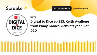 Digital to Dice ep 233 Keith Avallone from Plaay Games kicks off year 6 of D2D [upl. by Ashatan691]