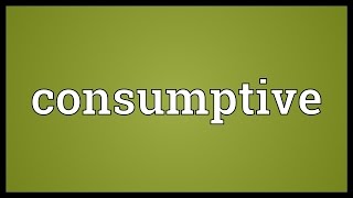 Consumptive Meaning [upl. by Isac]