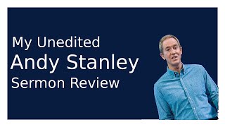 My Unedited Andy Stanley Sermon Review [upl. by Ylevol]