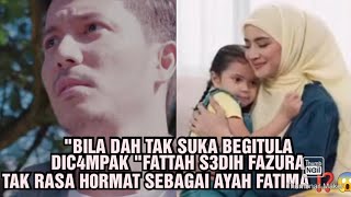 quotBILA DAH TAK SUKA BEGITULA DIC4MPAK quotFATTAH S3DIH FAZURA TAK RASA H0RMAT SEBAGAI AYAH FATIMA ⁉️😱😭 [upl. by Leiram]