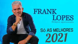 FRANK LOPES SÓ AS MELHORES 2021 [upl. by Klecka802]