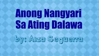 ANONG NANGYARI SA ATING DALAWA  AIZA SEGUERRA  LYRICS [upl. by Enomyar]