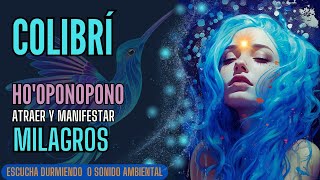 HOOPONOPONO para dormir  ATRAER Y MANIFESTAR MILAGROS  colibrí [upl. by Berns481]