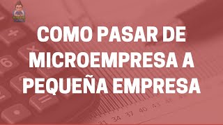 Como pasar de Microempresa a Pequeña Empresa [upl. by Aliuqaj]