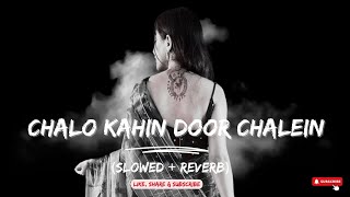 CHALO KAHIN DOOR CHALEIN  Slowed amp Reverb youtube song lofi [upl. by Eivlys]