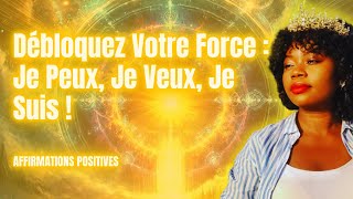 Je Peux Je Veux Je Suis  Déclenchez Votre Pouvoir Intérieur Maintenant Affirmations positives [upl. by Arliene]