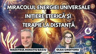 MIRACOLUL ENERGIEI UNIVERSALE  INIȚIERE ETERICĂ ȘI TERAPIE LA DISTANȚĂ  CU MAESTRUL HORAȚIU BACIU [upl. by Ellinehc]