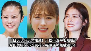 松下洸平も笑顔封印！？日テレドラマの視聴率大崩壊！今田美桜・小芝風花・福原遥の無駄遣い？ [upl. by Oshinski]