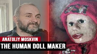 Human Doll Maker  Anatoly Moskvin [upl. by Cristy]