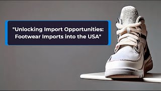 quotUnlocking Import Opportunities Footwear Imports into the USAquot [upl. by Nnilsia396]