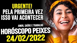 URGENTE PELA PRIMEIRA VEZ ISSO VAI ACONTECER HORÓSCOPO DE PEIXES QUINTA DIA 240222 [upl. by Nitin]