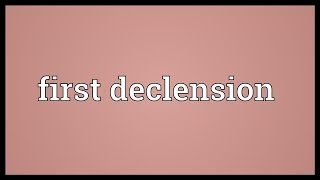 First declension Meaning [upl. by Kavanaugh]