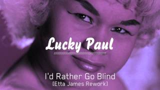 Lucky Paul  Id Rather Go Blind  Etta James Rework FREE DOWNLOAD [upl. by Rhtaeh840]