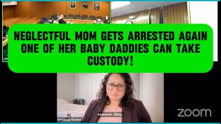 Neglectful Mom Gets Arrested AgainOne Of Her Baby Daddies Can Take Custody in CPS Court Hearing [upl. by Nadeau4]