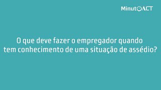 Sabe o que deve fazer o empregador quando tem conhecimento de uma situação de assédio [upl. by Goldshell]