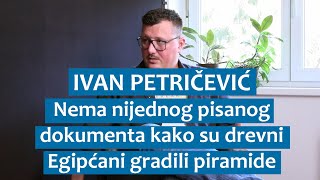 Ivan Petričević Nema nijednog pisanog dokumenta kako su drevni Egipćani gradili piramide [upl. by Yattirb]