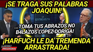 ¡SE TRAGA SUS PALABRAS JOAQUIN TOMA TUS ABRAZOS NO BALAZ0S HARFUCH LO DEJA EN RIDICULO NACIONAL [upl. by Adikram]