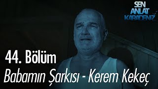 Babamın Şarkısı  Kerem Kekeç  Sen Anlat Karadeniz 44 Bölüm [upl. by Aikemahs961]