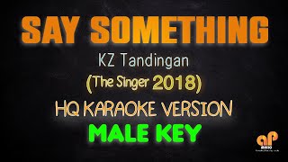 SAY SOMETHING  KZ Tandingan The Singer 2018 MALE KEY HQ KARAOKE VERSION [upl. by Neeoma512]