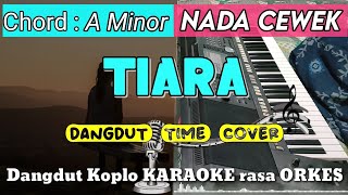 TIARA  Versi Dangdut Koplo KARAOKE rasa ORKES  Nada Cewek [upl. by Halsy]