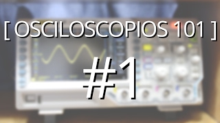 Introducción al Osciloscopio   Osciloscopios 101   Episodio 1 [upl. by Jasmina]