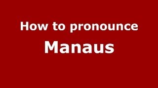 How to pronounce Manaus BrazilianPortuguese  PronounceNamescom [upl. by Enelaehs]