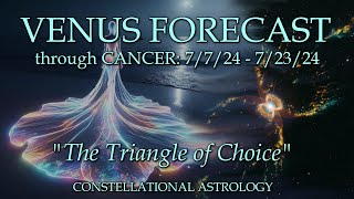 VENUS FORECAST through CANCER 7724  72324 quotThe Choice Trianglequot [upl. by Glanti]