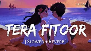 Tera Fitoor Slowed  Reverb  Arijit Singh  Genius  SR Lofi [upl. by Crocker]