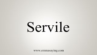 How To Say Servile [upl. by Josee198]