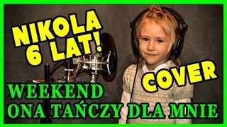 Ona Tańczy Dla Mnie  Weekend cover by Nikola Grycan  6 lat [upl. by Irolav]