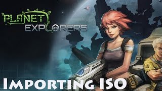 Planet Explorers  How to Import ISO [upl. by Neelrihs]