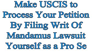 Make USCIS to Process Your Petition Case By Filing Writ Of Mandamus Lawsuit Yourself Pro Se [upl. by Nimajnab]