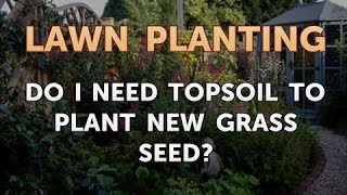 Do I Need Topsoil to Plant New Grass Seed [upl. by Kiyoshi586]