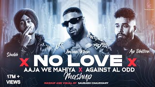 No Love X Aaja We Mahiya x Against All Odd  Mashup  Shubh ftAP Dhillon amp Imran Khan  Saurabh C [upl. by Lladnar]