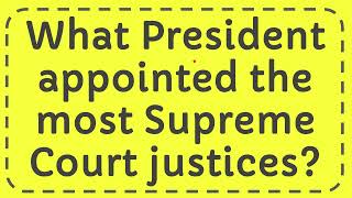 What President appointed the most Supreme Court justices [upl. by Arette657]