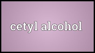 Cetyl alcohol Meaning [upl. by Bahe]