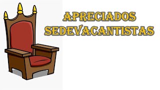 Apreciados Sedevacantistas [upl. by Narej154]