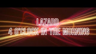 Lazard  4 OClock in the Morning [upl. by Arahsal598]