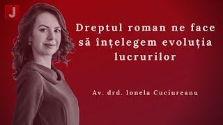 Ionela Cuciureanu Dreptul roman ne face să înțelegem evoluția lucrurilor [upl. by Maressa]