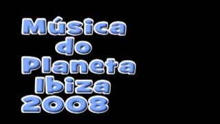 Musica do Planeta Ibiza de 2008 [upl. by Krusche]