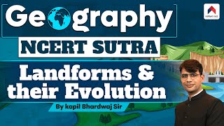 Landforms and their Evolution  Geography NCERT Sutra  NCERT for Geography UPSC  Kapil Sir [upl. by Hodess]