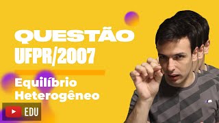 Questão UFPR2007  Equilíbrio heterogêneo [upl. by Anujra]