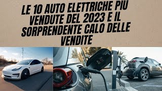 Le 10 Auto Elettriche Più Vendute del 2023 e il Sorprendente Calo delle Vendite [upl. by Anas]