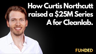 How Curtis Northcutt Closed a 25M Series A for Cleanlab [upl. by Adnoloy]